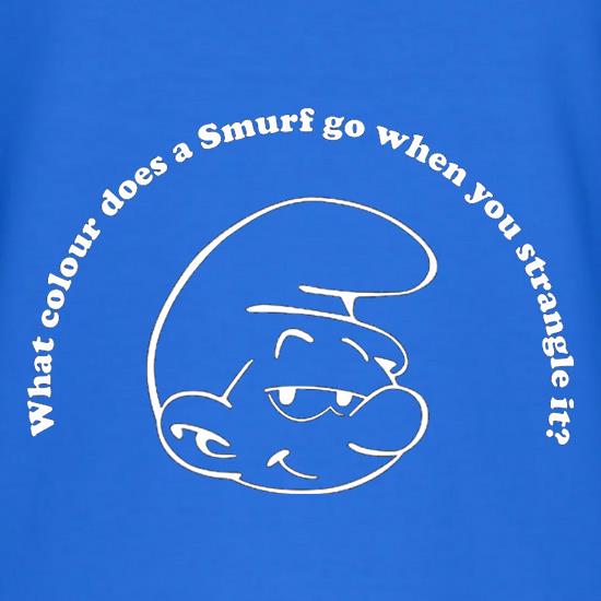 What Colour Does A Smurf Go When You Strangle It? t shirt